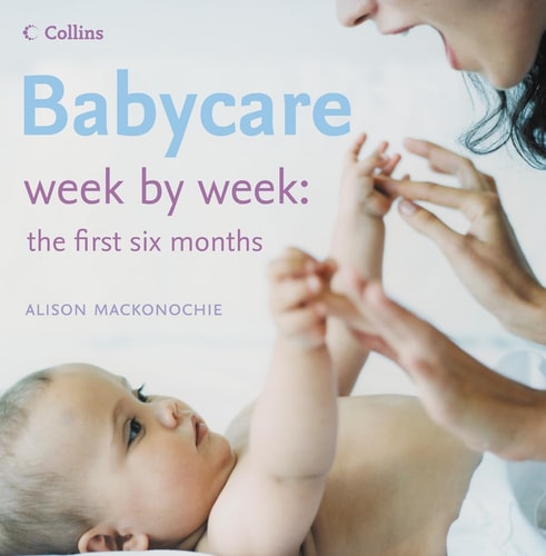 Babycare Week by Week: The First Six Months