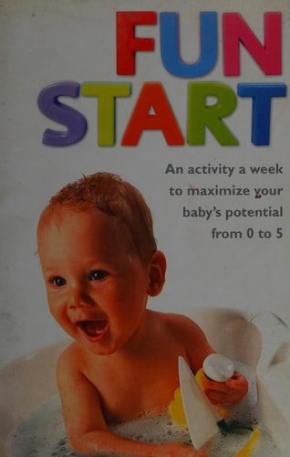 Fun Start: An Activity a Week to Maximize Your Baby's Potential from 0 to 5