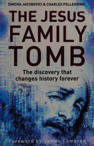 The Jesus Family Tomb: The Discovery That Will Change History Forever