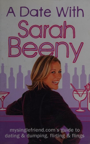 A Date with Sarah Beeny: mysinglefriend.com's Guide to Dating and Dumping, Flirting and Flings