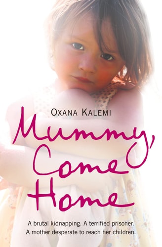 Mummy, Come Home: A Brutal Kidnapping, a Terrified Prisoner, a Mother Desperate to Reach Her Children