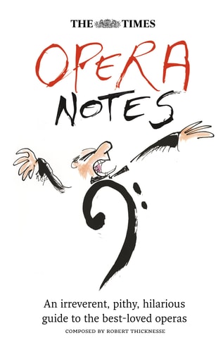 The Times Opera Notes An Irreverent, Pithy, Hilarious Guide to the Best-Loved Operas