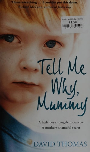 Tell Me Why, Mummy: A Little Boy's Struggle to Survive. A Mother's Shameful Secret. The Power to Forgive.