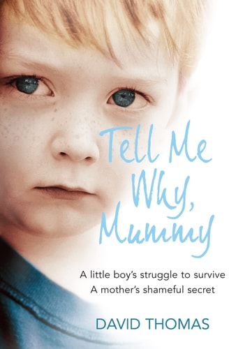 Tell Me Why: A Little Boy's Struggle to Survive, a Mother's Shameful Secret, the Power to Forgive