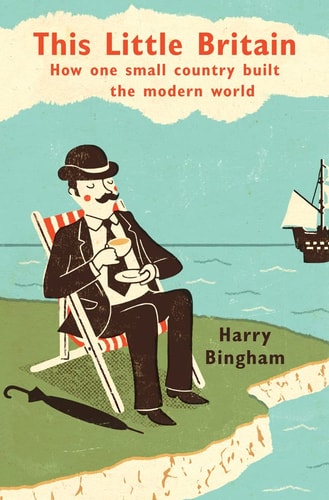 This Little Britain: How One Small Country Built the Modern World