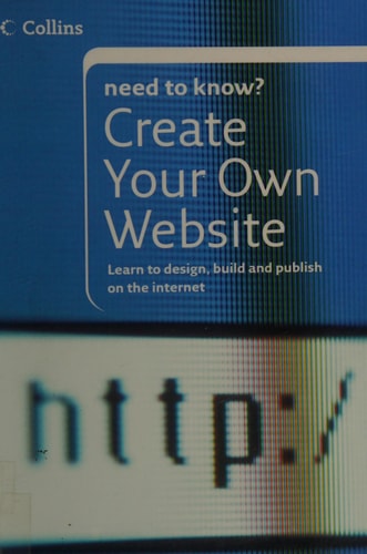 Collins Need To Know: Create Your Own Website: Learn to Design, Build and Publish on the Internet