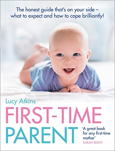 First-Time Parent: The Honest Guide to Coping Brilliantly and Staying Sane in Your Baby's First Year
