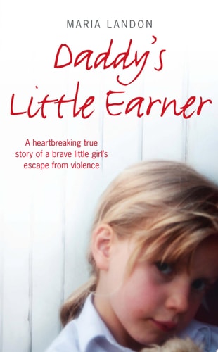 Daddy’s Little Earner: A heartbreaking true story of a brave little girl's escape from violence