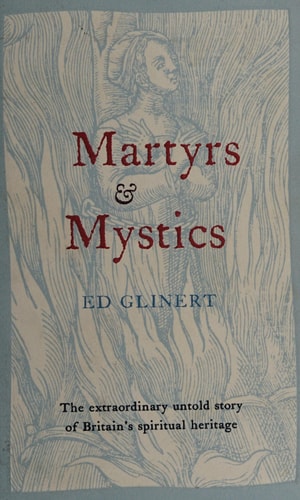 Martyrs & Mystics: The Extraordinary Untold Story of Britain's Spiritual Heritage