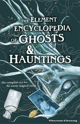 The Element Encyclopedia of Ghosts and Hauntings: The Ultimate A-Z of Spirits, Mysteries and the Paranormal