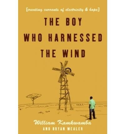 The Boy Who Harnessed the Wind: Creating Currents of Electricity & Hope