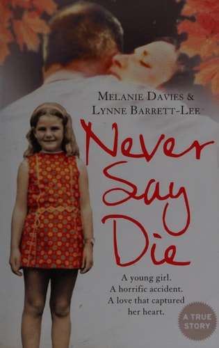 Never Say Die: A Young Girl. a Horrific Accident. a Love That Captured Her Heart.