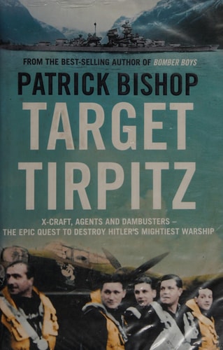 Target Tirpitz: The Epic Quest to Sink Hitler's Greatest Battleship