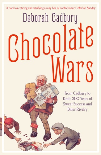 Chocolate Wars: From Cadbury to Kraft - 200 Years of Sweet Success and Bitter Rivalry