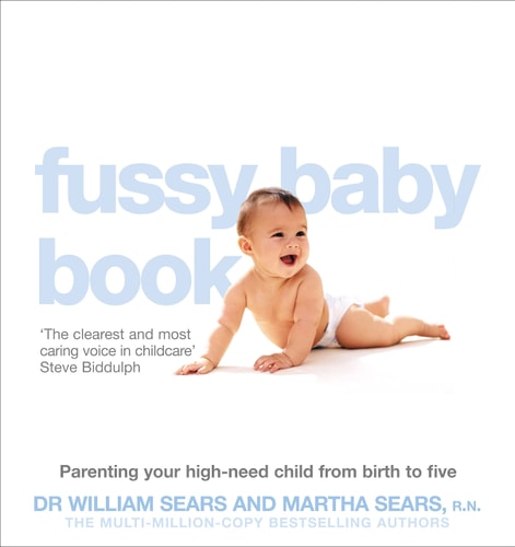 The Fussy Baby Book: Parenting Your High-Need Child from Birth to Five
