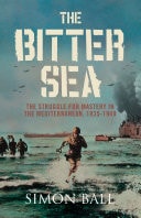 The Bitter Sea: The Struggle for Mastery in the Mediterranean 1935–1949