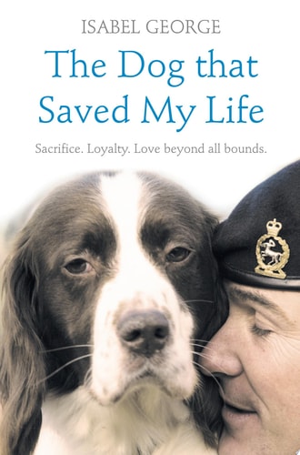 Dog That Saved My Life: Incredible True Stories of Canine Loyalty Beyond All Bounds