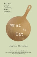What to Eat: Food That's Good for Your Health, Pocket and Plate