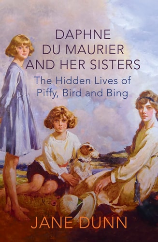 Daphne Du Maurier and Her Sisters The Hidden Lives of Piffy, Bird and Bing