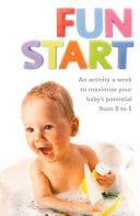 Fun Start: An Idea a Week to Maximize Your Baby’s Potential from Birth to Age 5