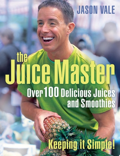 Juice Master Keeping It Simple: Over 100 Delicious Juices and Smoothies