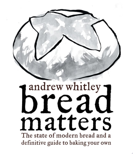 Bread Matters: Why and How to Make Your Own