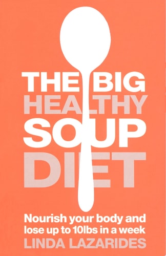 The Big Healthy Soup Diet: Nourish Your Body and Lose up to 10lbs in a Week