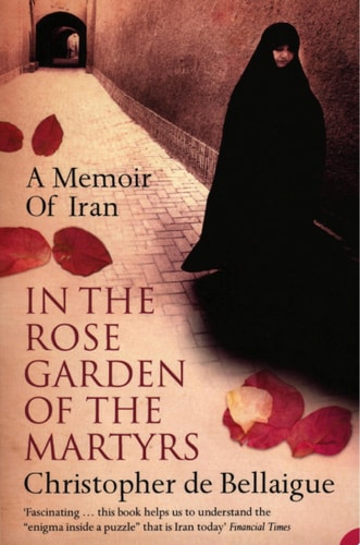 In the Rose Garden of the Martyrs: A Memoir of Iran