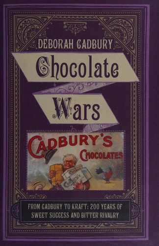 Chocolate Wars: From Cadbury to Kraft - 200 Years of Sweet Success and Bitter Rivalry