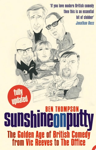 Sunshine on Putty: The Golden Age of British Comedy from Vic Reeves to The Office: The Golden Age of British Comedy, from Vic Reeves to the Office