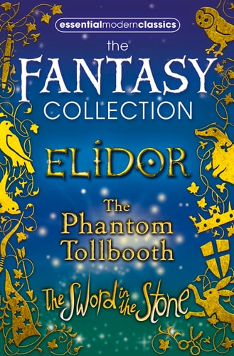 Essential Modern Classics Fantasy Collection: The Phantom Tollbooth / Elidor / The Sword in the Stone