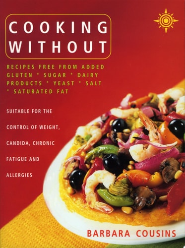 Cooking Without: All Recipes Free From Added Gluten, Sugar, Dairy Produce, Yeast, Salt and Saturated Fat