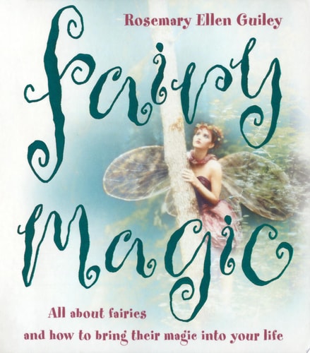 Fairy Magic: All about fairies and how to bring their magic into your life