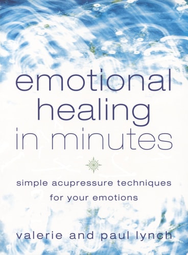 Emotional Healing in Minutes: Simple Acupressure Techniques For Your Emotions