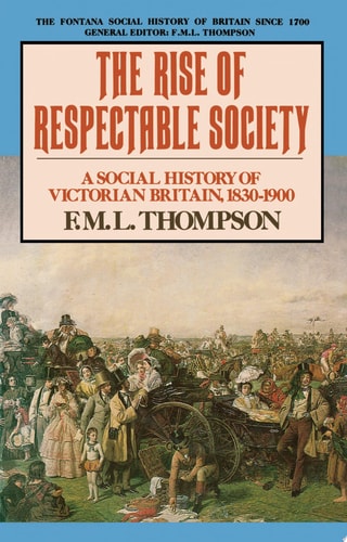 The Rise of Respectable Society: A Social History of Victorian Britain