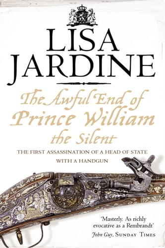The Awful End of Prince William the Silent: The First Assassination of a Head of State with a Hand-Gun
