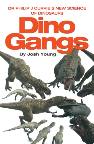 Dino Gangs: Dr. Philip J. Currie’s New Science of Dinosaurs