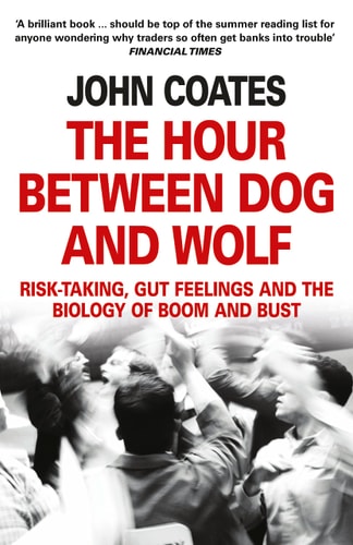 The Hour Between Dog and Wolf Risk-taking, Gut Feelings and the Biology of Boom and Bust