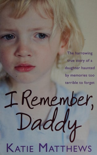I Remember, Daddy: The Harrowing True Story of a Daughter Haunted by Memories Too Terrible to Forget