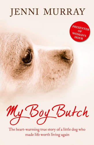 My Boy Butch: The Heart-warming True Story of a Little Dog Who Made Life Worth Living Again