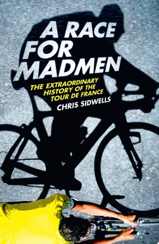 A Race for Madmen: A History of the Tour de France