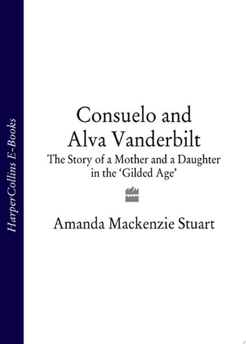 Consuelo and Alva Vanderbilt: The Story of a Mother and a Daughter in the ‘Gilded Age’ (Text Only)