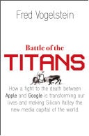 Battle of the Titans: How the Fight to the Death Between Apple and Google Is Transforming Our Lives