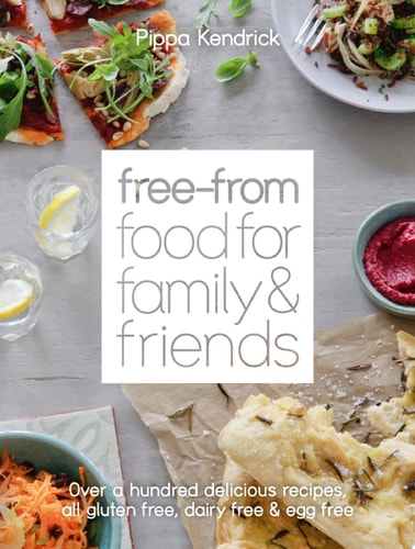 Free-From Food for Family and Friends: Over a Hundred Delicious Recipes, All Gluten-Free, Dairy-free and Egg-free