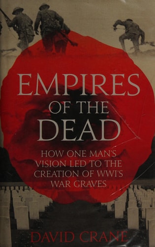 Empires of the Dead: How One Man’s Vision Led to the Creation of WWI’s War Graves
