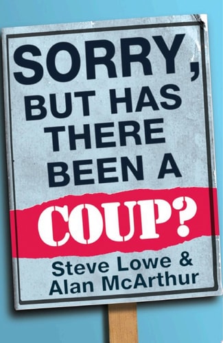 Sorry, But Has There Been a Coup: And Other Great Unanswered Questions of the Cameron Era