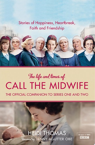 Life and Times of Call the Midwife: The Official Companion to Series One and Two