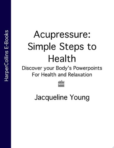 Acupressure: Simple Steps to Health: Discover Your Body’s Powerpoints for Health and Relaxation