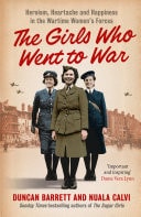 Girls Who Went to War: Heroism, Heartache and Happiness in the Wartime Women's Forces