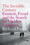 Invisible Century: Einstein, Freud and the Search for Hidden Universes